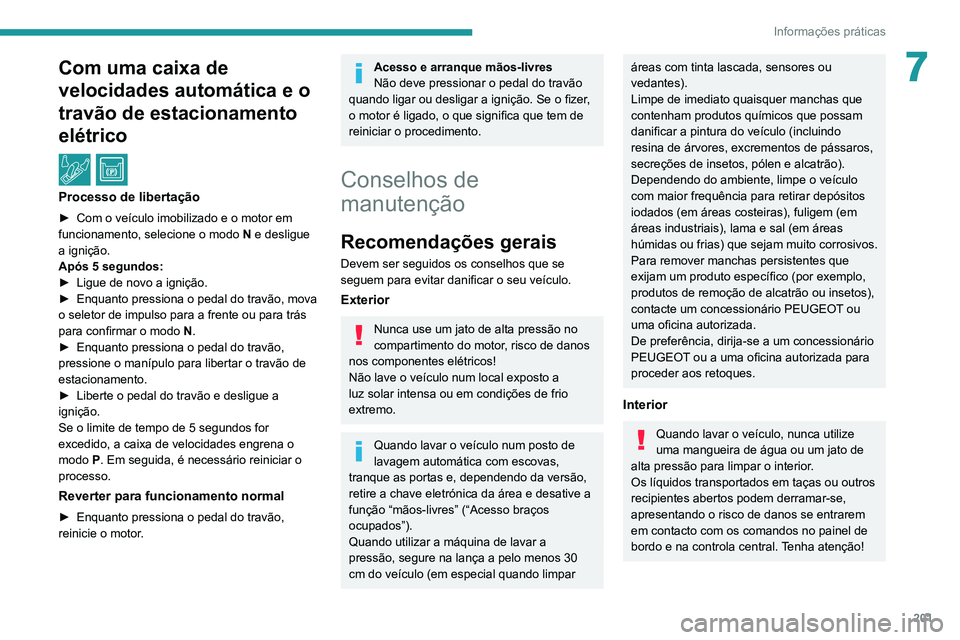 PEUGEOT 3008 2020 Manual de utilização (in Portuguese) 201
Informações práticas
7Com uma caixa de
velocidades automática e o
travão de estacionamento
elétrico
/
Processo de libertação
► Com o veículo imobilizado e o motor em
funcionamento PEUGEOT 3008 2020 Manual de utilização (in Portuguese) 201
Informações práticas
7Com uma caixa de
velocidades automática e o
travão de estacionamento
elétrico
/
Processo de libertação
► Com o veículo imobilizado e o motor em
funcionamento
