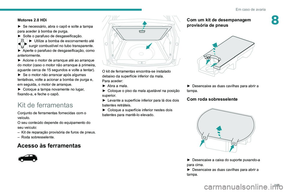 PEUGEOT 3008 2020 Manual de utilização (in Portuguese) 205
Em caso de avaria
8Motores 2.0 HDi
► Se necessário, abra o capô e solte a tampa
para aceder à bomba de purga.
►
Solte o parafuso de desgaseificação.
► Utilize a b omba de escorvament PEUGEOT 3008 2020 Manual de utilização (in Portuguese) 205
Em caso de avaria
8Motores 2.0 HDi
► Se necessário, abra o capô e solte a tampa
para aceder à bomba de purga.
►
Solte o parafuso de desgaseificação.
► Utilize a b omba de escorvament