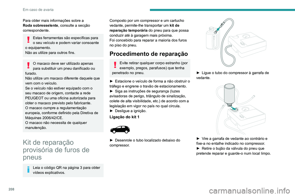 PEUGEOT 3008 2020 Manual de utilização (in Portuguese) 208
Em caso de avaria
Para obter mais informações sobre a
Roda sobresselente, consulte a secção
correspondente.
Estas ferramentas são específicas para
o seu veículo e podem variar consoante PEUGEOT 3008 2020 Manual de utilização (in Portuguese) 208
Em caso de avaria
Para obter mais informações sobre a
Roda sobresselente, consulte a secção
correspondente.
Estas ferramentas são específicas para
o seu veículo e podem variar consoante