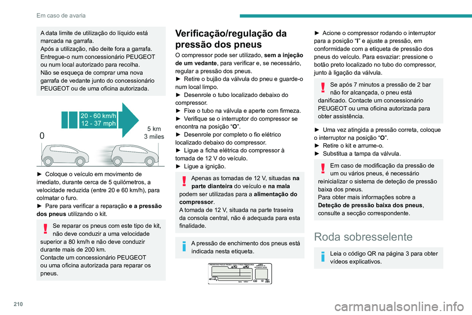 PEUGEOT 3008 2020 Manual de utilização (in Portuguese) 210
Em caso de avaria
A data limite de utilização do líquido está
marcada na garrafa.
Após a utilização, não deite fora a garrafa.
Entregue-o num concessionário PEUGEOT
ou num local autori PEUGEOT 3008 2020 Manual de utilização (in Portuguese) 210
Em caso de avaria
A data limite de utilização do líquido está
marcada na garrafa.
Após a utilização, não deite fora a garrafa.
Entregue-o num concessionário PEUGEOT
ou num local autori