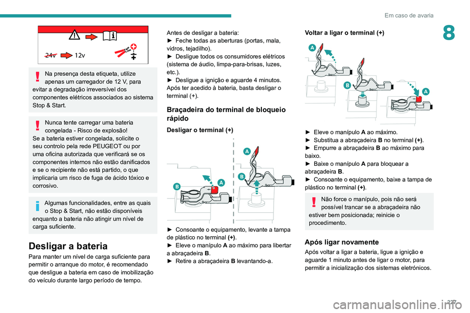 PEUGEOT 3008 2020 Manual de utilização (in Portuguese) 227
Em caso de avaria
8
24v 12v
Na presença desta etiqueta, utilize
apenas um carregador de 12 V, para
evitar a degradação irreversível dos
componentes elétricos associados ao sistema
Stop PEUGEOT 3008 2020 Manual de utilização (in Portuguese) 227
Em caso de avaria
8
24v 12v
Na presença desta etiqueta, utilize
apenas um carregador de 12 V, para
evitar a degradação irreversível dos
componentes elétricos associados ao sistema
Stop