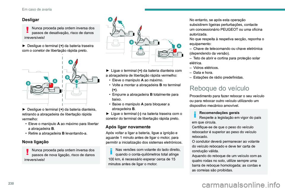 PEUGEOT 3008 2020 Manual de utilização (in Portuguese) 230
Em caso de avaria
Desligar
Nunca proceda pela ordem inversa dos
passos de desativação, risco de danos
irreversíveis!
►
Desligue o terminal (+)
da bateria traseira
com o conetor de lib PEUGEOT 3008 2020 Manual de utilização (in Portuguese) 230
Em caso de avaria
Desligar
Nunca proceda pela ordem inversa dos
passos de desativação, risco de danos
irreversíveis!
►
Desligue o terminal (+)
da bateria traseira
com o conetor de lib