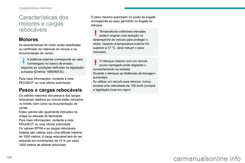 PEUGEOT 3008 2020 Manual de utilização (in Portuguese) 234
Características técnicas
Características dos
motores e cargas
rebocáveis
Motores
As características do motor estão detalhadas
no certificado de matrícula do veículo e na
documentação PEUGEOT 3008 2020 Manual de utilização (in Portuguese) 234
Características técnicas
Características dos
motores e cargas
rebocáveis
Motores
As características do motor estão detalhadas
no certificado de matrícula do veículo e na
documentação
