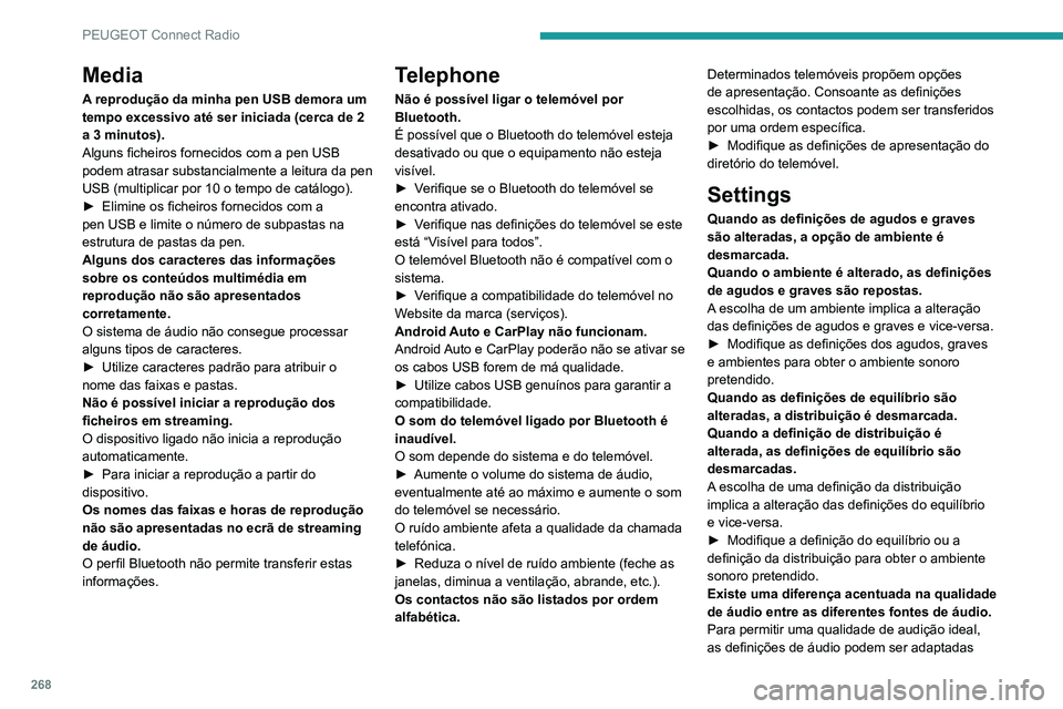 PEUGEOT 3008 2020 Manual de utilização (in Portuguese) 268
PEUGEOT Connect Radio
Media
A reprodução da minha pen USB demora um
tempo excessivo até ser iniciada (cerca de 2
a 3 minutos).
Alguns ficheiros fornecidos com a pen USB
podem atrasar substan PEUGEOT 3008 2020 Manual de utilização (in Portuguese) 268
PEUGEOT Connect Radio
Media
A reprodução da minha pen USB demora um
tempo excessivo até ser iniciada (cerca de 2
a 3 minutos).
Alguns ficheiros fornecidos com a pen USB
podem atrasar substan