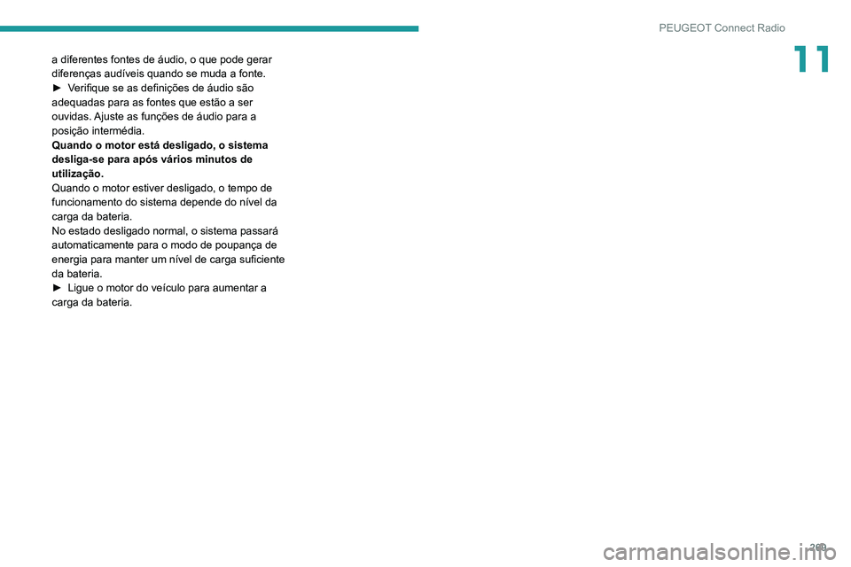 PEUGEOT 3008 2020  Manual de utilização (in Portuguese) 269
PEUGEOT Connect Radio
11a diferentes fontes de áudio, o que pode gerar 
diferenças audíveis quando se muda a fonte.
► 
V
 erifique se as definições de áudio são 
adequadas para as fontes 