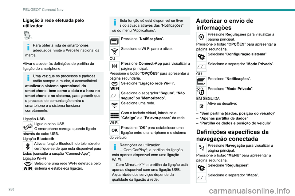 PEUGEOT 3008 2020 Manual de utilização (in Portuguese) 280
PEUGEOT Connect Nav
Ligação à rede efetuada pelo
utilizador
Para obter a lista de smartphones
adequados, visite o Website nacional da
marca.
Ativar e aceder às definições de partilha d PEUGEOT 3008 2020 Manual de utilização (in Portuguese) 280
PEUGEOT Connect Nav
Ligação à rede efetuada pelo
utilizador
Para obter a lista de smartphones
adequados, visite o Website nacional da
marca.
Ativar e aceder às definições de partilha d