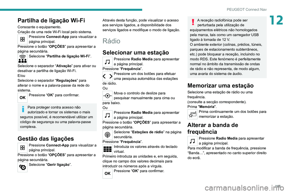 PEUGEOT 3008 2020 Manual de utilização (in Portuguese) 285
PEUGEOT Connect Nav
12Partilha de ligação Wi-Fi
Consoante o equipamento.
Criação de uma rede Wi-Fi local pelo sistema.
Pressione Connect-App para visualizar a
página principal.
Pressione o b PEUGEOT 3008 2020 Manual de utilização (in Portuguese) 285
PEUGEOT Connect Nav
12Partilha de ligação Wi-Fi
Consoante o equipamento.
Criação de uma rede Wi-Fi local pelo sistema.
Pressione Connect-App para visualizar a
página principal.
Pressione o b
