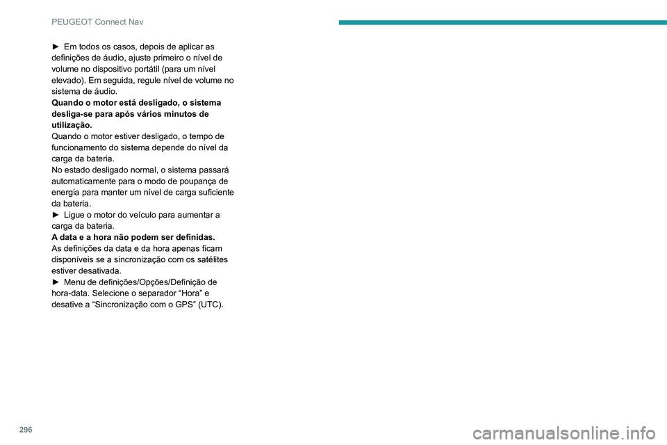 PEUGEOT 3008 2020  Manual de utilização (in Portuguese) 296
PEUGEOT Connect Nav
► Em todos os casos, depois de aplicar as 
definições de áudio, ajuste primeiro o nível de 
volume no dispositivo portátil (para um nível 
elevado). Em seguida, regule 