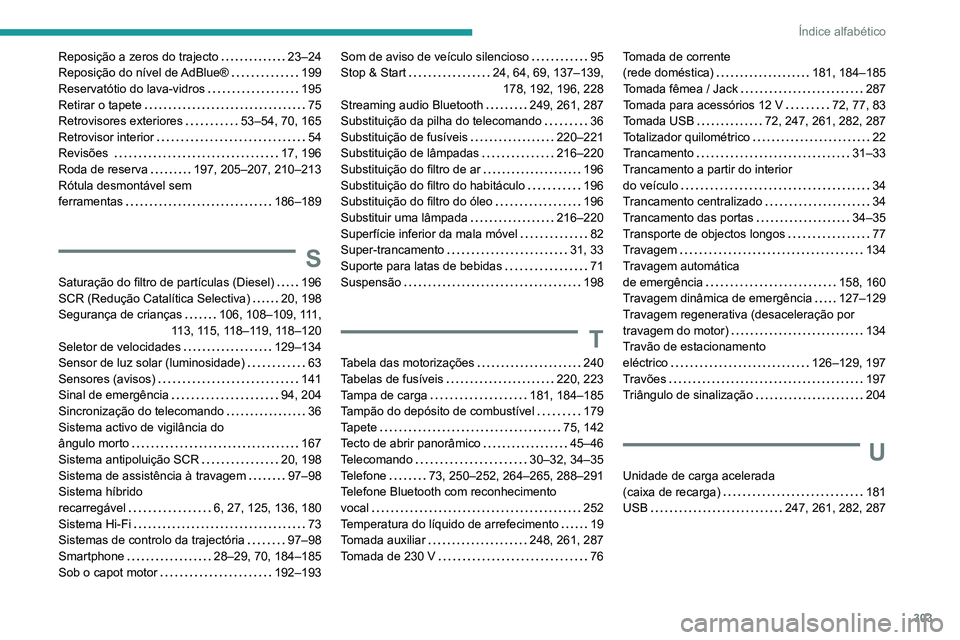 PEUGEOT 3008 2020  Manual de utilização (in Portuguese) 303
Índice alfabético
Reposição a zeros do trajecto     23–24
Reposição do nível de AdBlue®    
199
Reservatótio do lava-vidros
    
195
Retirar o tapete
    
75
Retrovisores exteriores
   