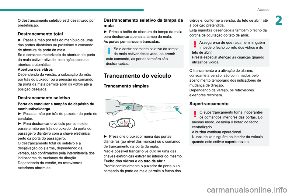 PEUGEOT 3008 2020 Manual de utilização (in Portuguese) 33
Acesso
2O destrancamento seletivo está desativado por
predefinição.
Destrancamento total
► Passe a mão por trás do manípulo de uma
das portas dianteiras ou pressione o comando
de abertu PEUGEOT 3008 2020 Manual de utilização (in Portuguese) 33
Acesso
2O destrancamento seletivo está desativado por
predefinição.
Destrancamento total
► Passe a mão por trás do manípulo de uma
das portas dianteiras ou pressione o comando
de abertu