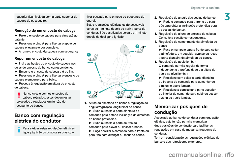 PEUGEOT 3008 2020 Manual de utilização (in Portuguese) 51
Ergonomia e conforto
3superior fica nivelada com a parte superior da
cabeça do passageiro.
Remoção de um encosto de cabeça
► Puxe o encosto de cabeça para cima até ao
batente.
►
Press PEUGEOT 3008 2020 Manual de utilização (in Portuguese) 51
Ergonomia e conforto
3superior fica nivelada com a parte superior da
cabeça do passageiro.
Remoção de um encosto de cabeça
► Puxe o encosto de cabeça para cima até ao
batente.
►
Press