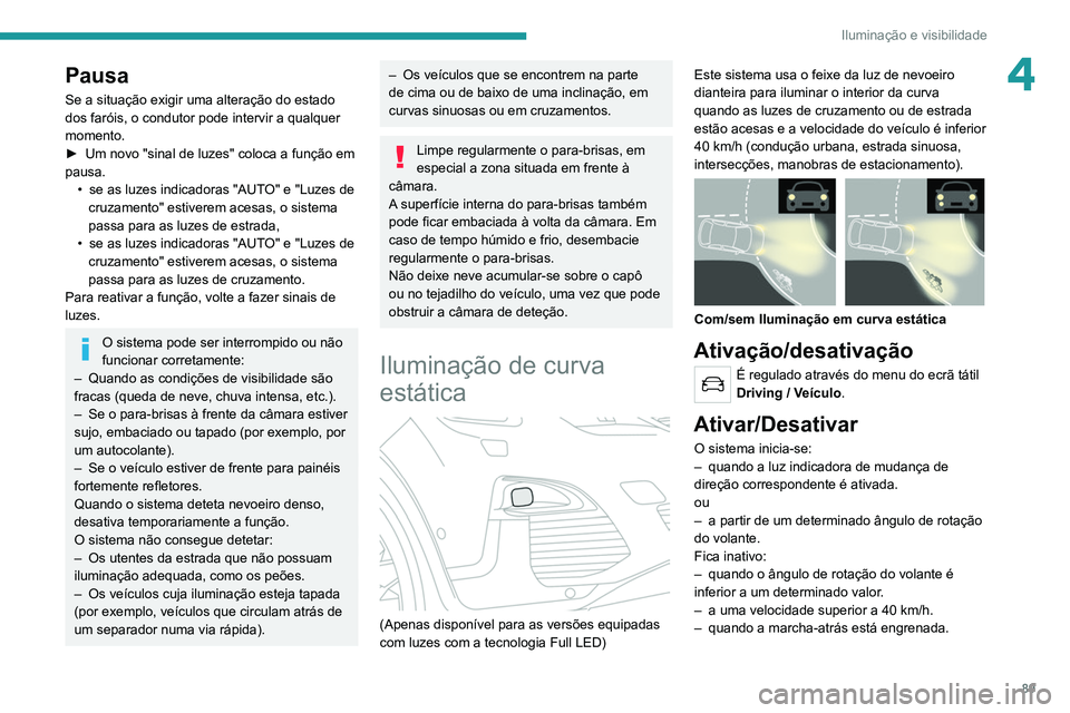 PEUGEOT 3008 2020 Manual de utilização (in Portuguese) 89
Iluminação e visibilidade
4Pausa
Se a situação exigir uma alteração do estado
dos faróis, o condutor pode intervir a qualquer
momento.
►
Um novo "sinal de luzes" coloca a funç PEUGEOT 3008 2020 Manual de utilização (in Portuguese) 89
Iluminação e visibilidade
4Pausa
Se a situação exigir uma alteração do estado
dos faróis, o condutor pode intervir a qualquer
momento.
►
Um novo "sinal de luzes" coloca a funç