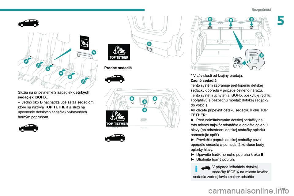 PEUGEOT 3008 2020  Návod na použitie (in Slovakian) 111
Bezpečnosť
5
 
 
 
Slúžia na pripevnenie 2 západiek  detských 
sedačiek ISOFIX .
–
 
Jedno oko
  
B
  nachádzajúce sa za sedadlom, 
ktoré sa nazýva TOP TETHER a slúži na 
upevnenie 