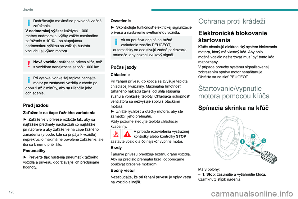 PEUGEOT 3008 2020 Návod na použitie (in Slovakian) 120
Jazda
– 2. Zapaľovanie: odomknutie stĺpika riadenia,
zapnutie zapaľovania, predhrievanie naftového
motora, naštartovaný motor.
– 3. Štartovanie.
Nevešajte na kľúč ani diaľkové PEUGEOT 3008 2020 Návod na použitie (in Slovakian) 120
Jazda
– 2. Zapaľovanie: odomknutie stĺpika riadenia,
zapnutie zapaľovania, predhrievanie naftového
motora, naštartovaný motor.
– 3. Štartovanie.
Nevešajte na kľúč ani diaľkové