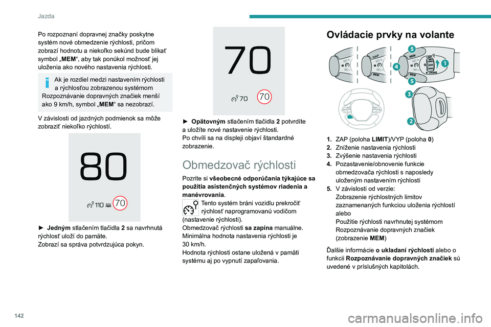 PEUGEOT 3008 2020  Návod na použitie (in Slovakian) 142
Jazda
Informácie zobrazené na 
prístrojovom paneli
 
 
6.Zapnutie/dočasné vypnutie obmedzovača 
rýchlosti
7. Zvolený režim obmedzovača rýchlosti.
8. Naprogramovaná hodnota rýchlosti
9