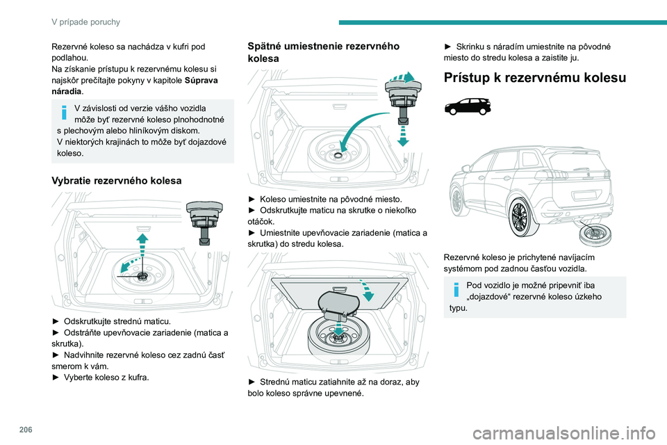 PEUGEOT 3008 2020  Návod na použitie (in Slovakian) 206
V prípade poruchy
Demontáž rezervného kolesa 
 
► Zložte harmonikové dosky a namontujte 
sedadlo tretieho radu na ľavej strane (ak je ním 
vozidlo vybavené).
►  Zdvihnite predrezanú 