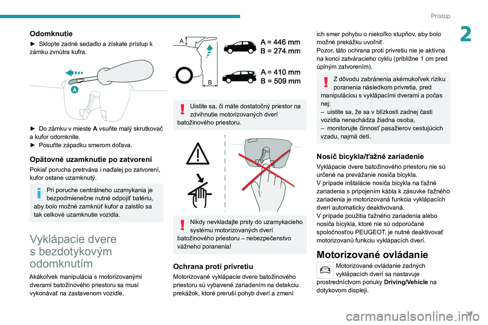 PEUGEOT 3008 2020 Návod na použitie (in Slovakian) 39
Prístup
2Odomknutie
► Sklopte zadné sedadlo a získate prístup k
zámku zvnútra kufra.
► Do zámku v mieste A vsuňte malý skrutkovač
a kufor odomknite.
►
Posuňte západku PEUGEOT 3008 2020 Návod na použitie (in Slovakian) 39
Prístup
2Odomknutie
► Sklopte zadné sedadlo a získate prístup k
zámku zvnútra kufra.
► Do zámku v mieste A vsuňte malý skrutkovač
a kufor odomknite.
►
Posuňte západku