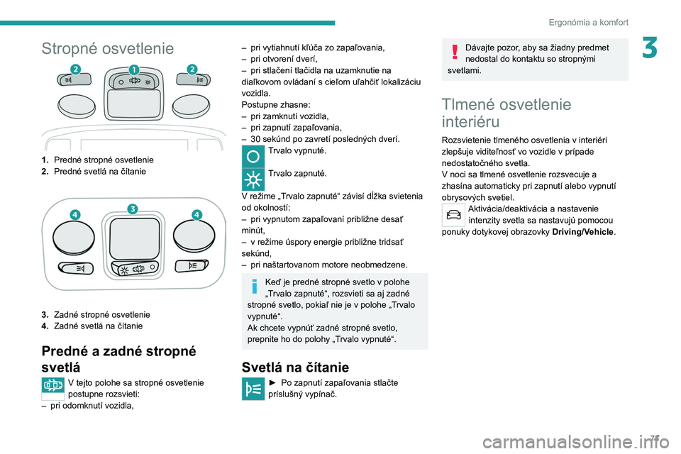 PEUGEOT 3008 2020 Návod na použitie (in Slovakian) 73
Ergonómia a komfort
3Stropné osvetlenie
1.Predné stropné osvetlenie
2. Predné svetlá na čítanie
3.Zadné stropné osvetlenie
4. Zadné svetlá na čítanie
Predné a zadné stropné
svetl PEUGEOT 3008 2020 Návod na použitie (in Slovakian) 73
Ergonómia a komfort
3Stropné osvetlenie
1.Predné stropné osvetlenie
2. Predné svetlá na čítanie
3.Zadné stropné osvetlenie
4. Zadné svetlá na čítanie
Predné a zadné stropné
svetl