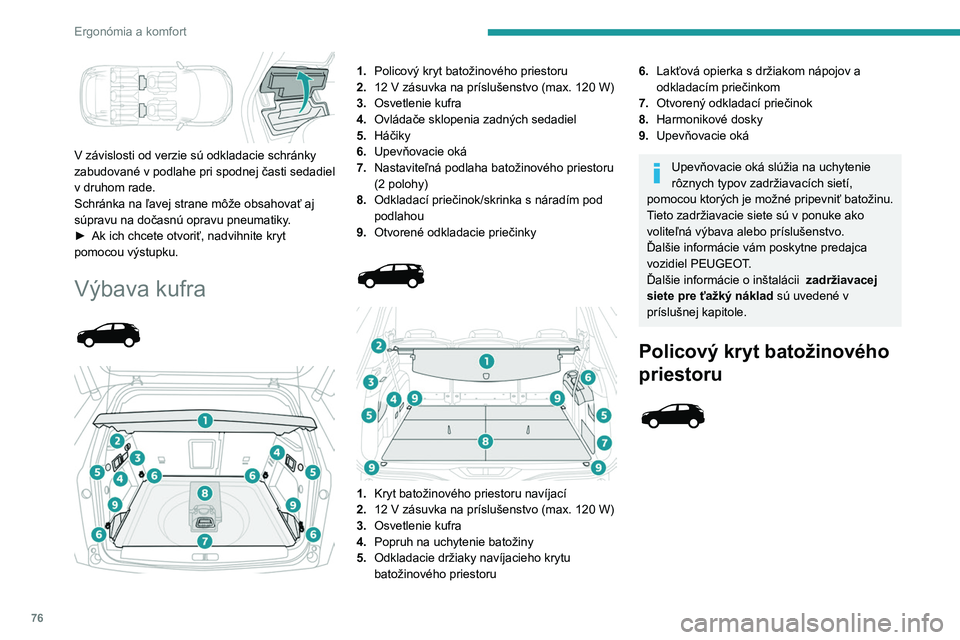 PEUGEOT 3008 2020 Návod na použitie (in Slovakian) 76
Ergonómia a komfort
V závislosti od verzie sú odkladacie schránky
zabudované v podlahe pri spodnej časti sedadiel
v druhom rade.
Schránka na ľavej strane môže obsahovať aj
súpravu PEUGEOT 3008 2020 Návod na použitie (in Slovakian) 76
Ergonómia a komfort
V závislosti od verzie sú odkladacie schránky
zabudované v podlahe pri spodnej časti sedadiel
v druhom rade.
Schránka na ľavej strane môže obsahovať aj
súpravu