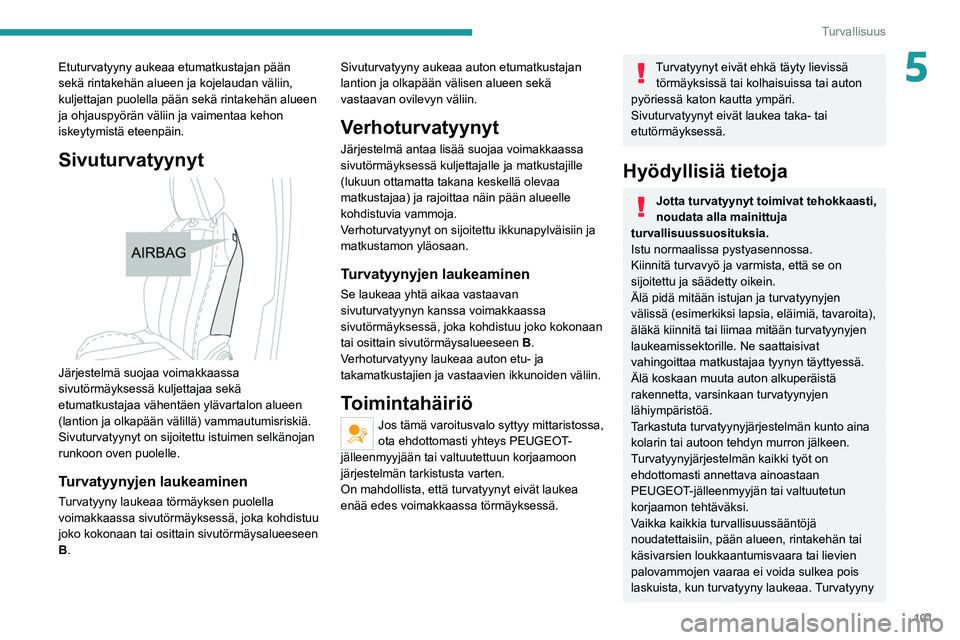 PEUGEOT 3008 2020 Omistajan Käsikirja (in Finnish) 101
Turvallisuus
5Etuturvatyyny aukeaa etumatkustajan pään
sekä rintakehän alueen ja kojelaudan väliin,
kuljettajan puolella pään sekä rintakehän alueen
ja ohjauspyörän väliin ja vaimen PEUGEOT 3008 2020 Omistajan Käsikirja (in Finnish) 101
Turvallisuus
5Etuturvatyyny aukeaa etumatkustajan pään
sekä rintakehän alueen ja kojelaudan väliin,
kuljettajan puolella pään sekä rintakehän alueen
ja ohjauspyörän väliin ja vaimen