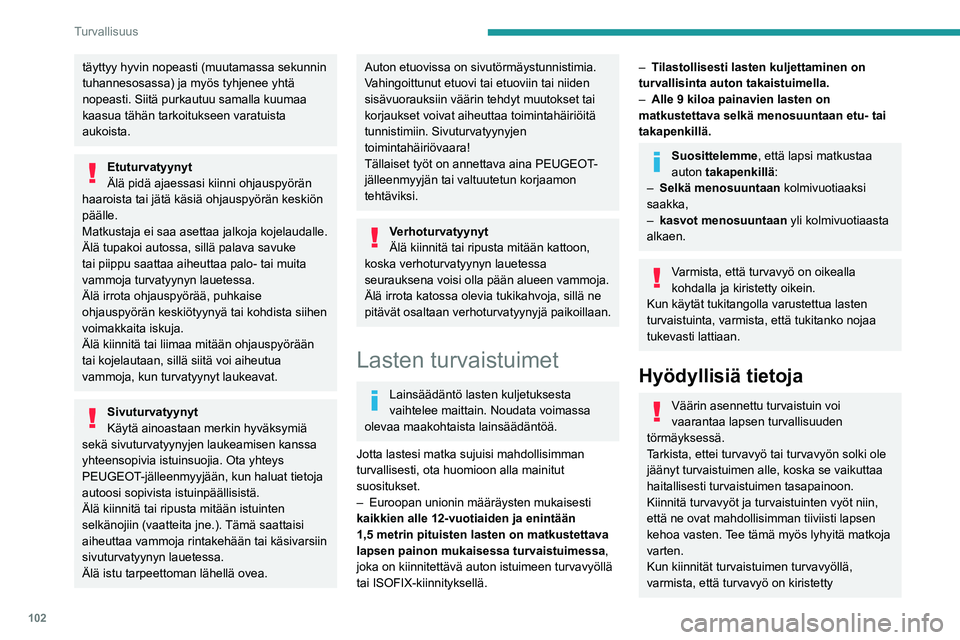 PEUGEOT 3008 2020 Omistajan Käsikirja (in Finnish) 102
Turvallisuus
täyttyy hyvin nopeasti (muutamassa sekunnin
tuhannesosassa) ja myös tyhjenee yhtä
nopeasti. Siitä purkautuu samalla kuumaa
kaasua tähän tarkoitukseen varatuista
aukoista.
Et PEUGEOT 3008 2020 Omistajan Käsikirja (in Finnish) 102
Turvallisuus
täyttyy hyvin nopeasti (muutamassa sekunnin
tuhannesosassa) ja myös tyhjenee yhtä
nopeasti. Siitä purkautuu samalla kuumaa
kaasua tähän tarkoitukseen varatuista
aukoista.
Et