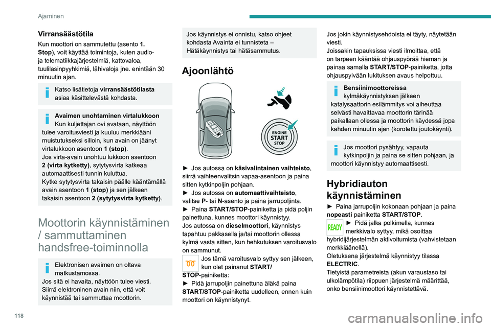PEUGEOT 3008 2020 Omistajan Käsikirja (in Finnish) 11 8
Ajaminen
Ajotilaa on mahdollista muuttaa milloin tahansa
tilanvalitsimella.
Kun ajoneuvo käynnistyy sähkötilassa,
siitä ei kuulu ääntä.
Kiinnitä erityistä huomiota jalankulkijoihin ja PEUGEOT 3008 2020 Omistajan Käsikirja (in Finnish) 11 8
Ajaminen
Ajotilaa on mahdollista muuttaa milloin tahansa
tilanvalitsimella.
Kun ajoneuvo käynnistyy sähkötilassa,
siitä ei kuulu ääntä.
Kiinnitä erityistä huomiota jalankulkijoihin ja