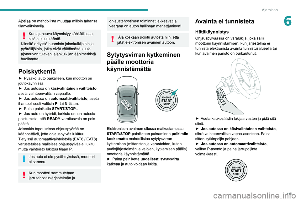PEUGEOT 3008 2020 Omistajan Käsikirja (in Finnish) 11 9
Ajaminen
6Ajotilaa on mahdollista muuttaa milloin tahansa
tilanvalitsimella.
Kun ajoneuvo käynnistyy sähkötilassa,
siitä ei kuulu ääntä.
Kiinnitä erityistä huomiota jalankulkijoihin j PEUGEOT 3008 2020 Omistajan Käsikirja (in Finnish) 11 9
Ajaminen
6Ajotilaa on mahdollista muuttaa milloin tahansa
tilanvalitsimella.
Kun ajoneuvo käynnistyy sähkötilassa,
siitä ei kuulu ääntä.
Kiinnitä erityistä huomiota jalankulkijoihin j
