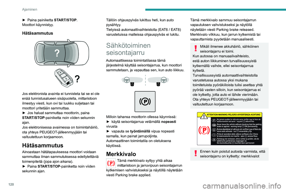 PEUGEOT 3008 2020  Omistajan Käsikirja (in Finnish) 120
Ajaminen
palavat yhtäjaksoisesti mittaristossa ja 
jarruvivussa.
Jos seisontajarrua ei ole kytketty, kuuluu 
merkkiääni ja viesti tulee näkyviin, kun 
kuljettajan ovi avataan.
Älä jätä lap