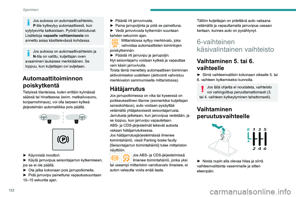 PEUGEOT 3008 2020  Omistajan Käsikirja (in Finnish) 122
Ajaminen
Kytke peruutusvaihde vain, kun auto on 
pysähtynyt ja moottori joutokäynnillä.
Turvallisuussyistä ja moottorin käynnistymisen helpottamiseksi valitse 
aina vapaa-asento ja paina kytk