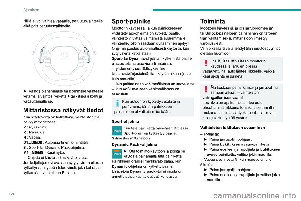 PEUGEOT 3008 2020  Omistajan Käsikirja (in Finnish) 124
Ajaminen
Vaihtaminen peruutusvaihteelle
►  Hidasta, kunnes auto pysähtyy kokonaan.
►  Paina jarrupoljinta ja sitten lukituksen 
avauksen  painiketta.
►  Jatka painik