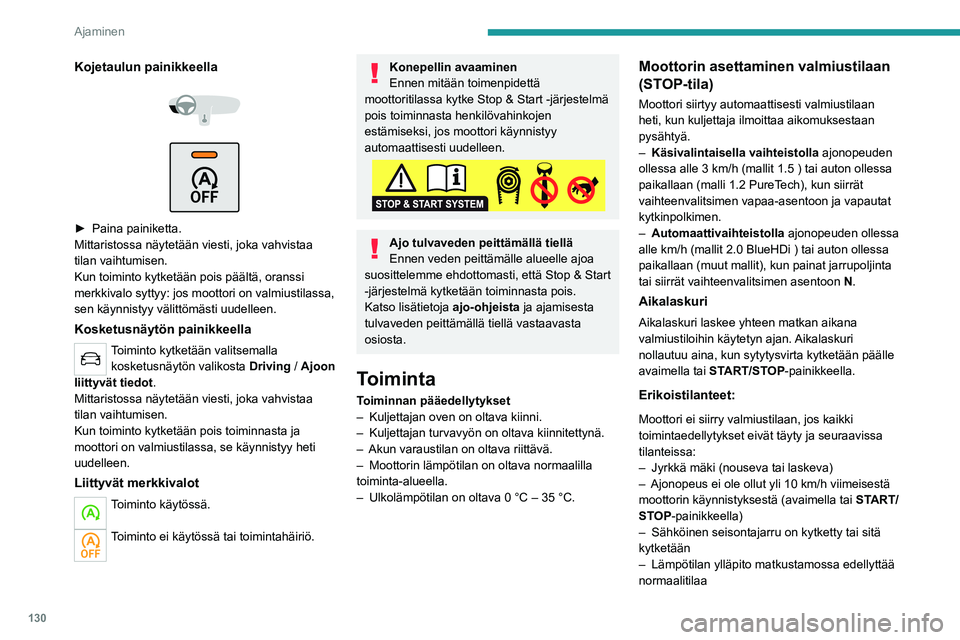 PEUGEOT 3008 2020  Omistajan Käsikirja (in Finnish) 130
Ajaminen
– Huurteenpoisto on toiminnassaNäissä tapauksissa tämä merkkivalo 
vilkkuu muutaman sekunnin ajan ja 
sammuu sitten.
Kun moottori on käynnistynyt uudelleen, 
STOP-tila ei ole käyt