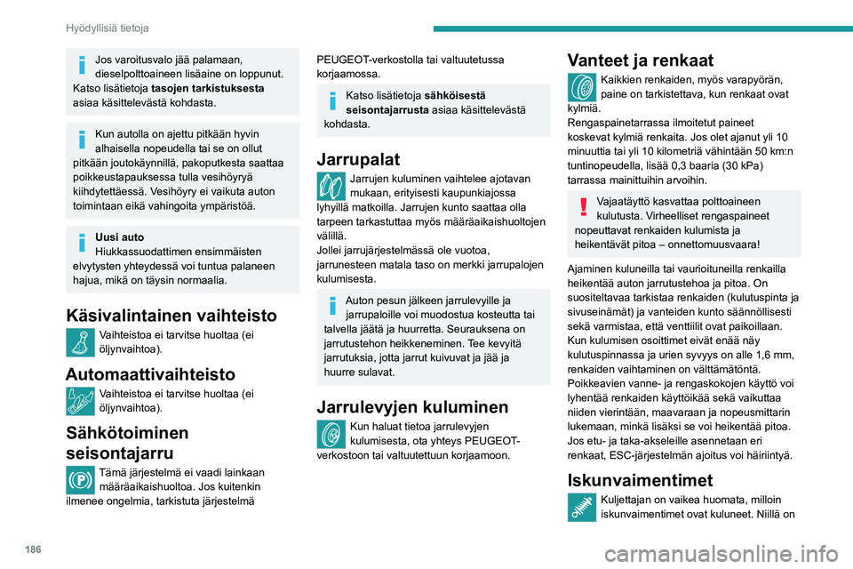 PEUGEOT 3008 2020  Omistajan Käsikirja (in Finnish) 186
Hyödyllisiä tietoja
kuitenkin iso vaikutus pitoon ja jarrujen 
suorituskykyyn.
Jotta ajaminen on turvallista ja mukavaa, 
iskunvaimentimet tulee tarkastuttaa PEUGEOT-
jälleenmyyjällä tai valt