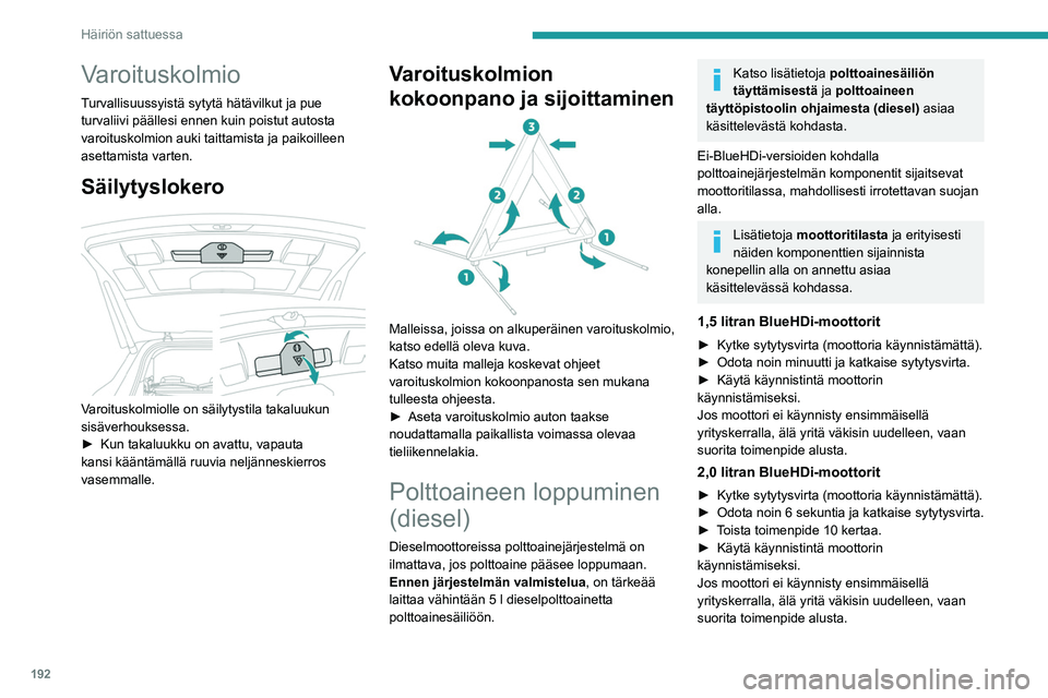 PEUGEOT 3008 2020  Omistajan Käsikirja (in Finnish) 192
Häiriön sattuessa
Varoituskolmio
Turvallisuussyistä sytytä hätävilkut ja pue 
turvaliivi päällesi ennen kuin poistut autosta 
varoituskolmion auki taittamista ja paikoilleen 
asettamista v