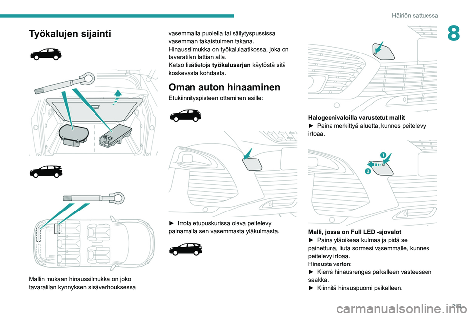 PEUGEOT 3008 2020  Omistajan Käsikirja (in Finnish) 219
Häiriön sattuessa
8Työkalujen sijainti 
 
 
 
 
 
 
 
Mallin mukaan hinaussilmukka on joko 
tavaratilan kynnyksen sisäverhouksessa  vasemmalla puolella tai säilytyspussissa 
vasemman takaistu