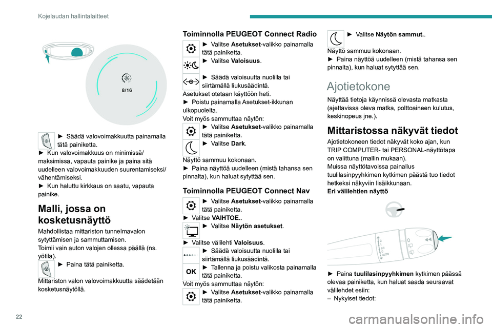 PEUGEOT 3008 2020  Omistajan Käsikirja (in Finnish) 22
Kojelaudan hallintalaitteet
 
 
►  Säädä valovoimakkuutta painamalla tätä painiketta.
► 
Kun   valovoimakkuus   on   minimissä/
maksimissa, vapauta painike ja paina sitä 