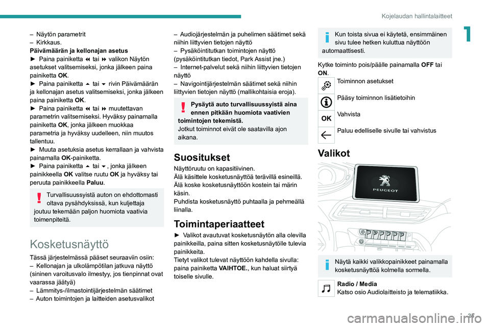 PEUGEOT 3008 2020  Omistajan Käsikirja (in Finnish) 25
Kojelaudan hallintalaitteet
1– Näytön parametrit
–   Kirkkaus.
Päivämäärän ja kellonajan asetus
►  Paina
  painiketta  
7
  tai 8 valikon Näytön 
asetukset valitsemiseksi, jonk