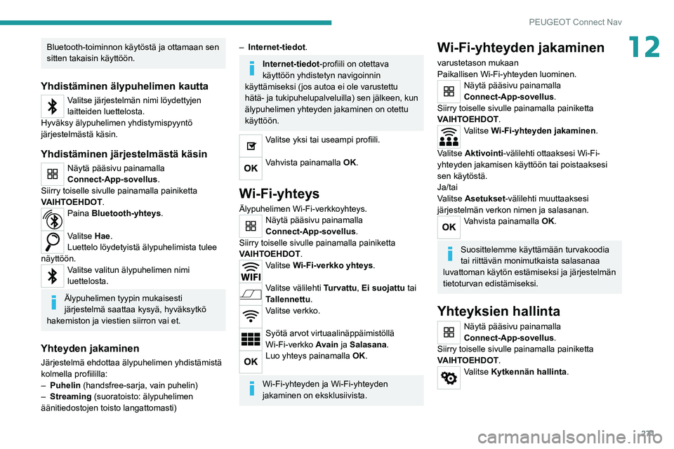 PEUGEOT 3008 2020  Omistajan Käsikirja (in Finnish) 271
PEUGEOT Connect Nav
12Bluetooth-toiminnon käytöstä ja ottamaan sen 
sitten takaisin käyttöön.
Yhdistäminen älypuhelimen kautta
Valitse järjestelmän nimi löydettyjen 
laitteiden luettelo