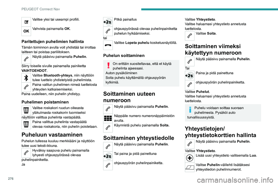PEUGEOT 3008 2020  Omistajan Käsikirja (in Finnish) 276
PEUGEOT Connect Nav
Valitse yksi tai useampi profiili. 
Vahvista painamalla OK. 
Paritettujen puhelimien hallinta
Tämän toiminnon avulla voit yhdistää tai irrottaa 
laitteen tai poista