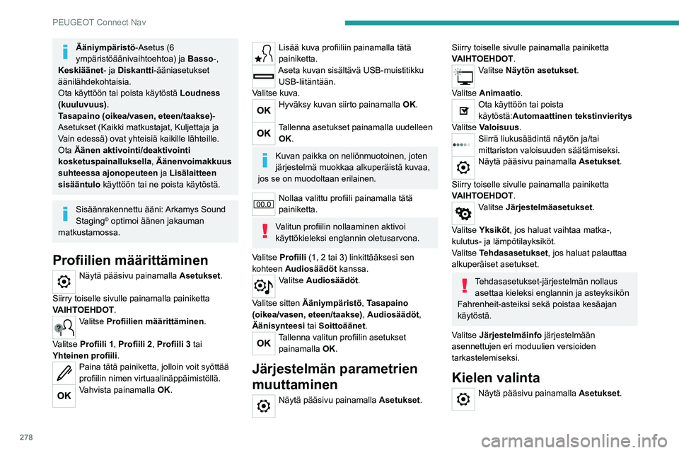 PEUGEOT 3008 2020 Omistajan Käsikirja (in Finnish) 278
PEUGEOT Connect Nav
Ääniympäristö-Asetus (6
ympäristöäänivaihtoehtoa) ja Basso-,
Keskiäänet - ja Diskantti-ääniasetukset
äänilähdekohtaisia.
Ota käyttöön tai poista käytöst PEUGEOT 3008 2020 Omistajan Käsikirja (in Finnish) 278
PEUGEOT Connect Nav
Ääniympäristö-Asetus (6
ympäristöäänivaihtoehtoa) ja Basso-,
Keskiäänet - ja Diskantti-ääniasetukset
äänilähdekohtaisia.
Ota käyttöön tai poista käytöst