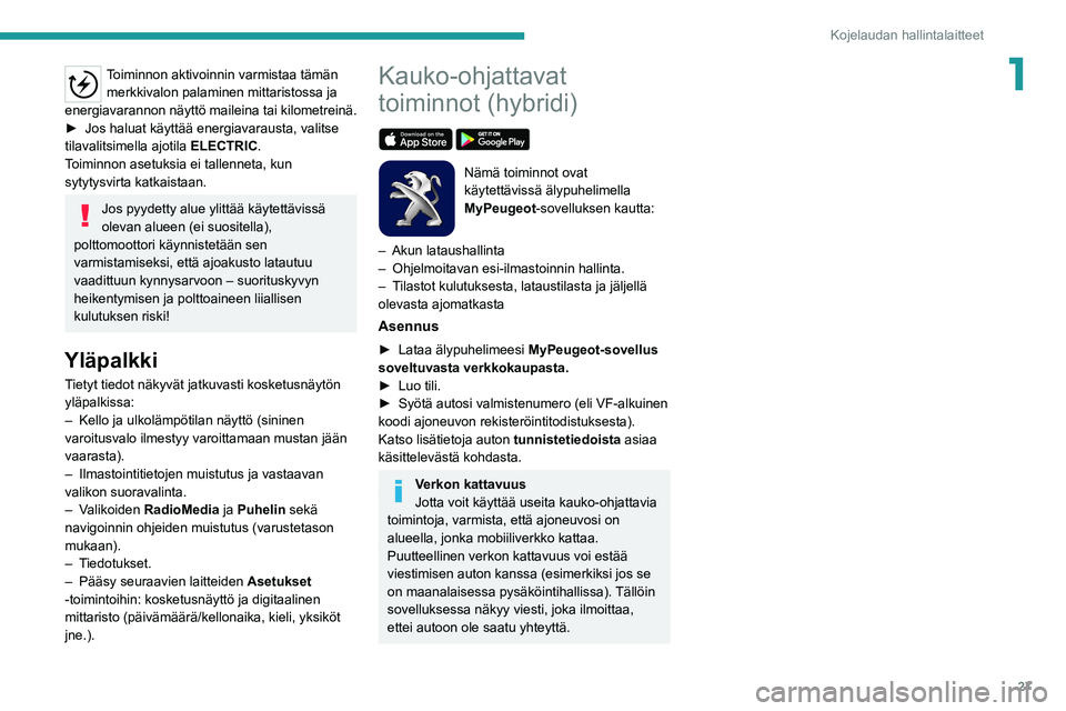 PEUGEOT 3008 2020  Omistajan Käsikirja (in Finnish) 27
Kojelaudan hallintalaitteet
1Toiminnon aktivoinnin varmistaa tämän merkkivalon palaminen mittaristossa ja 
energiavarannon näyttö maileina tai kilometreinä.
►  Jos
  haluat   käyttä