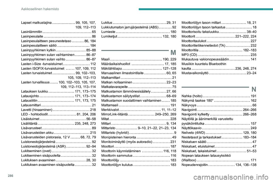 PEUGEOT 3008 2020  Omistajan Käsikirja (in Finnish) 286
Aakkosellinen hakemisto
Lapset matkustajina     99,   105,   107,   
109,   112–113
Lasinlämmitin
    
65
Lasinpesulaite
    
86
Lasinpesulaitteen pesunestetaso
    
86, 184
Lasinpesu