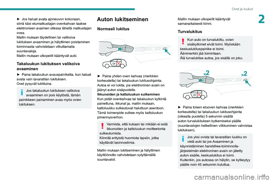 PEUGEOT 3008 2020  Omistajan Käsikirja (in Finnish) 31
Ovet ja luukut
2►  Jos haluat avata ajoneuvon kokonaan, siirrä käsi etumatkustajan ovenkahvan taakse 
elektronisen avaimen ollessa lähellä matkustajan 
ovea.
Mallin mukaan täydel