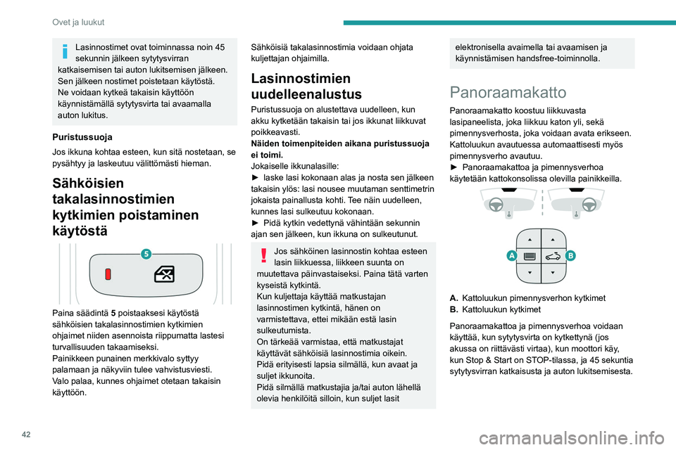 PEUGEOT 3008 2020  Omistajan Käsikirja (in Finnish) 42
Ovet ja luukut
Lasinnostimet ovat toiminnassa noin 45 
sekunnin jälkeen sytytysvirran 
katkaisemisen tai auton lukitsemisen jälkeen.
Sen jälkeen nostimet poistetaan käytöstä. 
Ne voidaan kytk