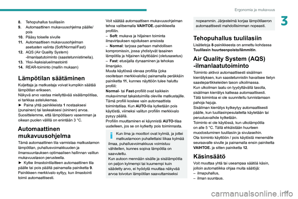 PEUGEOT 3008 2020 Omistajan Käsikirja (in Finnish) 63
Ergonomia ja mukavuus
38.Tehopuhallus tuulilasiin
9. Automaattinen mukavuusohjelma päälle/
pois
10. Pääsy toiselle sivulle
11 . Automaattisen mukavuusohjelman
asetusten valinta (Soft/Normal/Fa PEUGEOT 3008 2020 Omistajan Käsikirja (in Finnish) 63
Ergonomia ja mukavuus
38.Tehopuhallus tuulilasiin
9. Automaattinen mukavuusohjelma päälle/
pois
10. Pääsy toiselle sivulle
11 . Automaattisen mukavuusohjelman
asetusten valinta (Soft/Normal/Fa
