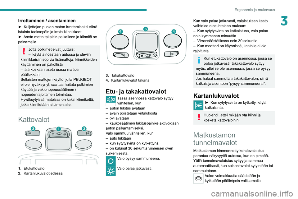 PEUGEOT 3008 2020 Omistajan Käsikirja (in Finnish) 71
Ergonomia ja mukavuus
3Irrottaminen / asentaminen
► Kuljettajan puolen maton irrottamiseksi siirrä istuinta taaksepäin ja irrota kiinnikkeet.
► Aseta matto takaisin PEUGEOT 3008 2020 Omistajan Käsikirja (in Finnish) 71
Ergonomia ja mukavuus
3Irrottaminen / asentaminen
► Kuljettajan puolen maton irrottamiseksi siirrä istuinta taaksepäin ja irrota kiinnikkeet.
► Aseta matto takaisin