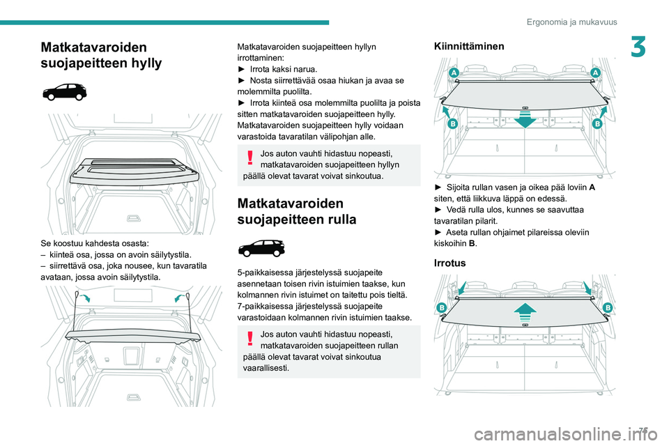 PEUGEOT 3008 2020 Omistajan Käsikirja (in Finnish) 75
Ergonomia ja mukavuus
3Matkatavaroiden
suojapeitteen hylly
Se koostuu kahdesta osasta:
– kiinteä osa, jossa on avoin säilytystila.
–
siirrettävä osa, joka nousee, kun tavaratila PEUGEOT 3008 2020 Omistajan Käsikirja (in Finnish) 75
Ergonomia ja mukavuus
3Matkatavaroiden
suojapeitteen hylly
Se koostuu kahdesta osasta:
– kiinteä osa, jossa on avoin säilytystila.
–
siirrettävä osa, joka nousee, kun tavaratila