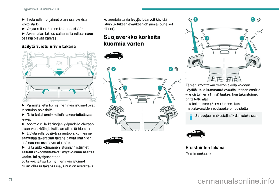 PEUGEOT 3008 2020 Omistajan Käsikirja (in Finnish) 76
Ergonomia ja mukavuus
► Irrota rullan ohjaimet pilareissa olevista kiskoista B.
► Ohjaa
rullaa, kun se kelautuu sisään.
► Avaa
rullan lukitus PEUGEOT 3008 2020 Omistajan Käsikirja (in Finnish) 76
Ergonomia ja mukavuus
► Irrota rullan ohjaimet pilareissa olevista kiskoista B.
► Ohjaa
rullaa, kun se kelautuu sisään.
► Avaa
rullan lukitus