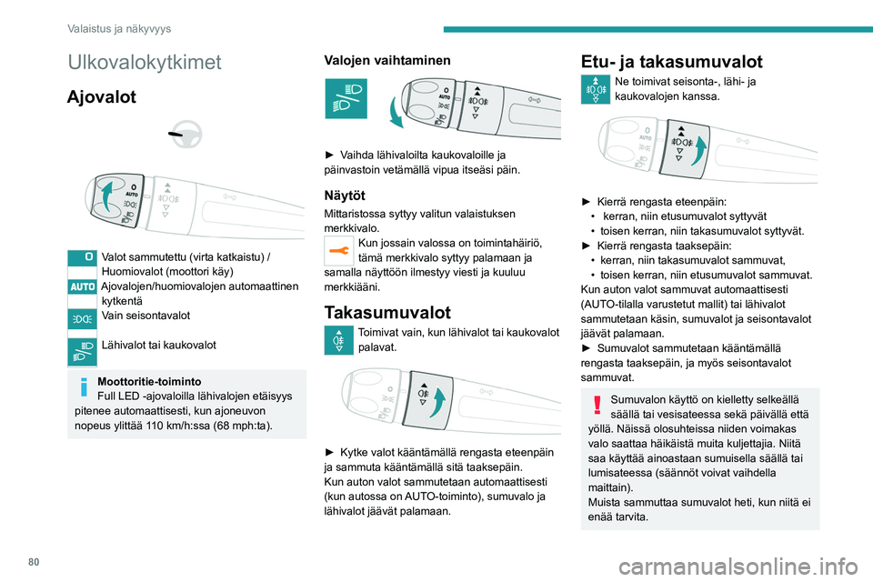 PEUGEOT 3008 2020 Omistajan Käsikirja (in Finnish) 80
Valaistus ja näkyvyys
Ulkovalokytkimet
Ajovalot
Valot sammutettu (virta katkaistu) /
Huomiovalot (moottori käy)
Ajovalojen/huomiovalojen automaattinen kytkentä
Vain seisontavalot
Lähiv PEUGEOT 3008 2020 Omistajan Käsikirja (in Finnish) 80
Valaistus ja näkyvyys
Ulkovalokytkimet
Ajovalot
Valot sammutettu (virta katkaistu) /
Huomiovalot (moottori käy)
Ajovalojen/huomiovalojen automaattinen kytkentä
Vain seisontavalot
Lähiv
