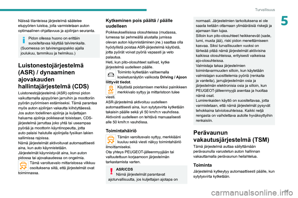 PEUGEOT 3008 2020 Omistajan Käsikirja (in Finnish) 93
Turvallisuus
5Näissä tilanteissa järjestelmä säätelee
etupyörien luistoa, jolla varmistetaan auton
optimaalinen ohjattavuus ja ajolinjan seuranta.
Pidon ollessa huono on erittäin
suosite PEUGEOT 3008 2020 Omistajan Käsikirja (in Finnish) 93
Turvallisuus
5Näissä tilanteissa järjestelmä säätelee
etupyörien luistoa, jolla varmistetaan auton
optimaalinen ohjattavuus ja ajolinjan seuranta.
Pidon ollessa huono on erittäin
suosite