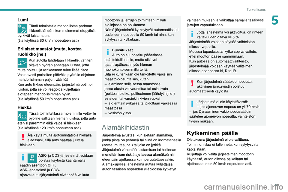 PEUGEOT 3008 2020 Omistajan Käsikirja (in Finnish) 95
Turvallisuus
5Lumi
Tämä toimintatila mahdollistaa parhaan liikkeellelähdön, kun molemmat etupyörät
pyrkivät luistamaan.
(tila käytössä 80
km/h nopeuteen asti)
Erilaiset maastot (muta, PEUGEOT 3008 2020 Omistajan Käsikirja (in Finnish) 95
Turvallisuus
5Lumi
Tämä toimintatila mahdollistaa parhaan liikkeellelähdön, kun molemmat etupyörät
pyrkivät luistamaan.
(tila käytössä 80
km/h nopeuteen asti)
Erilaiset maastot (muta,